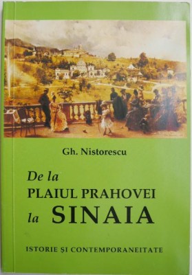 De la Plaiul Prahovei la Sinaia. Istorie si contemporaneitate &amp;ndash; Gh. Nistorescu foto
