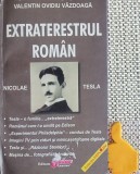 Extraterestrul roman Nicolae Tesla Valentin Ovidiu Vazdoaga