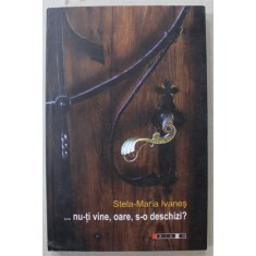 ...NU - TI VINE , OARE , S- O DESCHIZI ? de STELA - MARIA IVANES , 2009