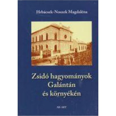 Zsid&amp;oacute; hagyom&amp;aacute;nyok Gal&amp;aacute;nt&amp;aacute;n &amp;eacute;s k&amp;ouml;rny&amp;eacute;k&amp;eacute;n - Hr&amp;aacute;bcsek-Noszek Magdal&amp;eacute;na foto