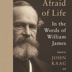 Be Not Afraid of Life: In the Words of William James