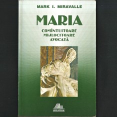 MARIA. Studiu Teologic despre Fecioara Maria - Com&acirc;ntuitoare, Mijlocitoare, Avocată - de Mark Miravalle, Carte Creștinism.