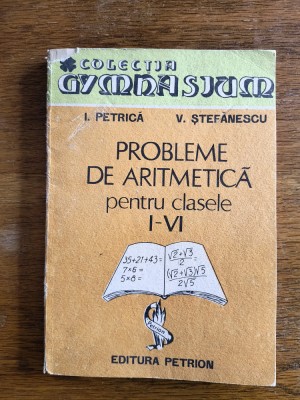 Probleme de aritmetica pentru clasele 1-4 - I. Petrica / R8P3S foto