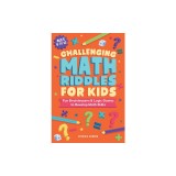Challenging Math Riddles for Kids: Fun Brainteasers &amp; Logic Games to Develop Math Skills