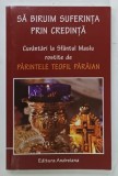 SA BIRUIM SUFERINTA PRIN CREDINTA , CUVANTARI LA SFANTUL MASLU ROSTITE de PARINTELE TEOFIL PARAIAN , 2019