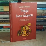 VICTOR NEUMANN - TENTATIA LUI HOMO EUROPAEUS : GENEZA IDEILOR MODERNE IN EUROPA CENTRALA SI DE SUD-EST , POLIROM , 2006 *