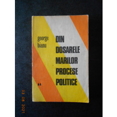 GEORGE BIANU - DIN DOSARELE MARILOR PROCESE POLITICE volumul 2