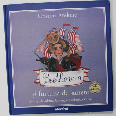 BEETHOVEN SI FURTUNA DE SUNETE de CRISTINA ANDONE , ilustratii de ADRIANA GHEORGHE si SEBASTIAN OPRITA , 2011, LIPSA CD * foto