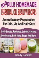 100 Plus Homemade Essential Oil Beauty Recipes: Aromatherapy Preparations for Skin, Lip and Hair Care (Body Scrubs, Perfumes, Lotions, Creams, Deodora foto