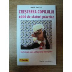 CRESTEREA COPILULUI . 1000 DE SFATURI PRACTICE de ANNE BACUS , 1994