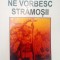 NE VORBESC STRAMO?II