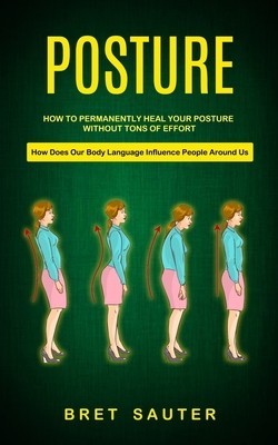 Posture: How to Permanently Heal Your Posture Without Tons of Effort (How Does Our Body Language Influence People Around Us) foto