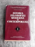 ISTORIA FILOZOFIEI MODERNE SI CONTEMPORANE, COLECTIV DE AUTORI VOL.I