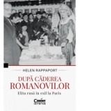 Dupa caderea Romanovilor. Elita rusa in exil la Paris - Dorina Tataran, Helen Rappaport