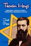 Theodor Herzl - Creatorul &quot;Statului evreu&quot;, fondatorul sionismului politic | Josef Patai, Tesu