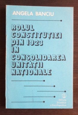 Rolul Constituției din 1923 &amp;icirc;n consolidarea unității naționale - Angela Banciu foto