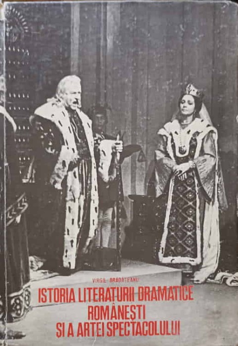ISTORIA LITERATURII DRAMATICE ROMANESTI SI A ARTEI SPECTACOLULUI-VIRGIL BRADATEANU-216432