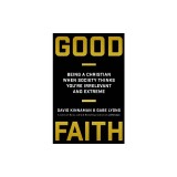 Good Faith: Being a Christian When Society Thinks You're Irrelevant and Extreme