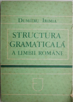 Structura gramaticala a limbii romane &amp;ndash; Dumitru Irimia foto