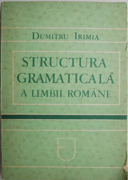 Structura gramaticala a limbii romane &ndash; Dumitru Irimia