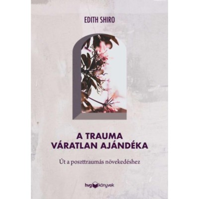 A trauma v&amp;aacute;ratlan aj&amp;aacute;nd&amp;eacute;ka - &amp;Uacute;t a poszttraum&amp;aacute;s n&amp;ouml;veked&amp;eacute;shez - Dr. Edith Shiro foto