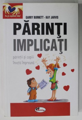 PARINTI IMPLICATI , PARINTII SI COPIII INVATA IMPREUNA de GARRY BURNETT si KAY JARVIS , 2012 foto