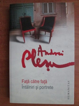 Andrei Plesu - Față &icirc;n față. &Icirc;nt&icirc;lniri și portrete