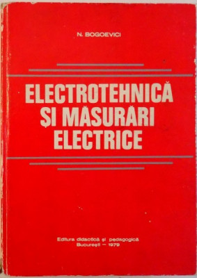 ELECTROTEHNICA SI MASURARI ELECTRICE de N. BOGOEVICI, 1979 foto