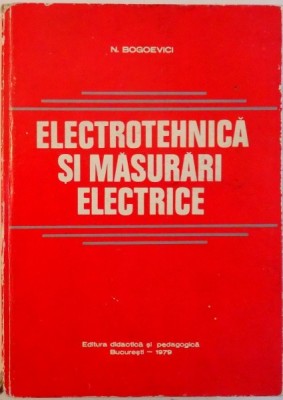 ELECTROTEHNICA SI MASURARI ELECTRICE de N. BOGOEVICI, 1979 foto