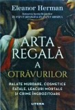 Eleanor Herman - Arta regala a otravurilor. Plante murdare, cosmetice fatale,