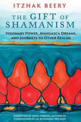 The Gift of Shamanism: Visionary Power, Ayahuasca Dreams, and Journeys to Other Realms foto