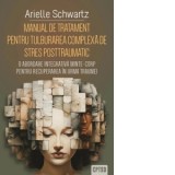 Manual de tratament pentru tulburarea complexa de stres posttraumatic (CPTSD). O abordare integrativa minte-corp pentru recuperarea in urma traumei -