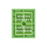 Martha Stewart's Gardening Handbook: The Essential Guide to Designing, Planting, and Growing