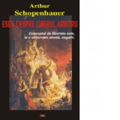 Eseu despre liberul arbitru - Arthur Schopenhauer