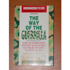 THE WAY OF THE GUERRILLA. CUM SA DOBANDESTI SUCCES SI ECHILIBRU CA OM DE AFACERI IN SECOLUL XXI de JAY CONRAD LEVINSON 1998