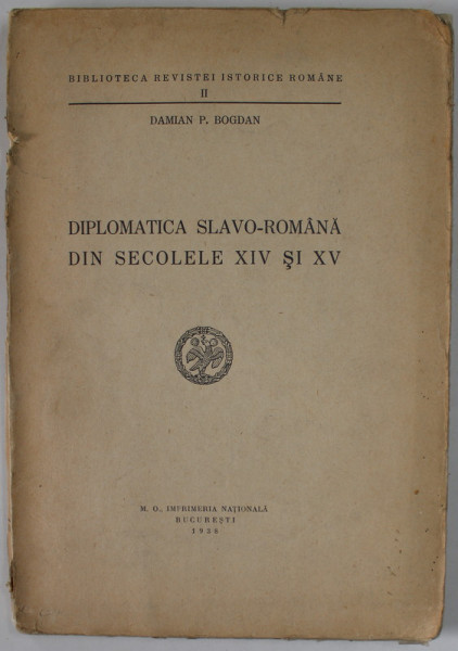 DIPLOMATICA SLAVO - ROMANA DIN SECOLELE XIV - XV de DAMIAN P. BOGDAN , 1938, DEDICATIE *