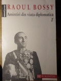 AMINTIRI DIN VIATA DIPLOMATICA VOL.1 1918-1937-RAOUL BOSSY, Humanitas