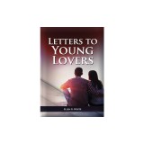 Letters To Young Lovers: (Adventist Home Counsels, Help in daily living couple, practical book for people looking for marriage and more)