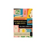 Fuego En La Garganta. Finalista Premio Planeta 2024 (Novela) / Fire in the Throat. Finalist for the Planeta Prize 2024 (a Novel)