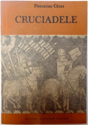 CRUCIADELE , MOMENTE DE CONFLUENTA INTRE DOUA CIVILIZATII SI CULTURI de FLORENTINA CAZAN , 1990 foto