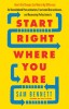 Start Right Where You Are: How Little Changes Can Make a Big Difference for Overwhelmed Procrastinators, Frustrated Overachievers, and Recovering