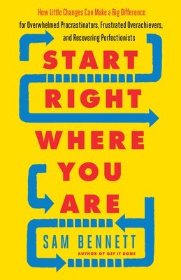 Start Right Where You Are: How Little Changes Can Make a Big Difference for Overwhelmed Procrastinators, Frustrated Overachievers, and Recovering foto