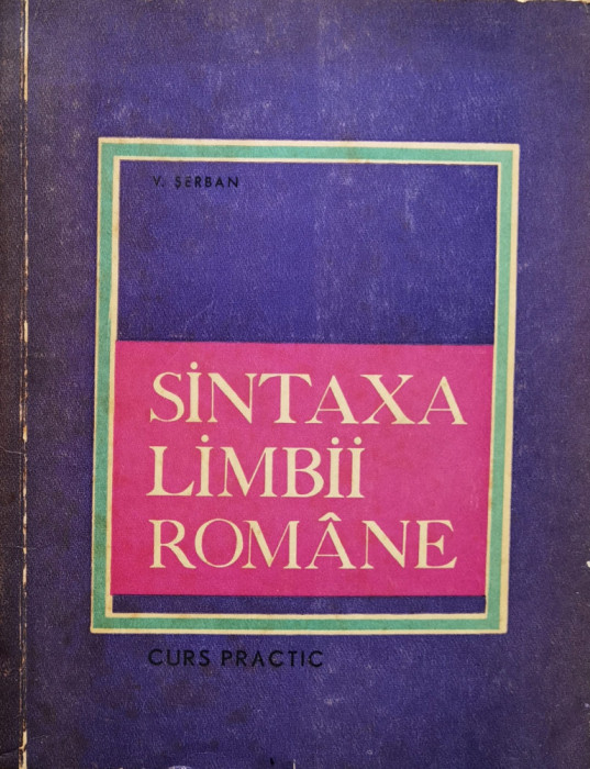 Sintaxa Limbii Romane Curs Practic - V. Serban ,557773