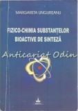 Cumpara ieftin Fizico-Chimia Substantelor Bioactive De Sinteza - Margareta Ungureanu