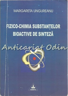 Fizico-Chimia Substantelor Bioactive De Sinteza - Margareta Ungureanu