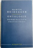 Ontologie. Hermeneutica facticitatii - Martin Heidegger