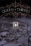Queen of Thieves: The True Story of &quot;&quot;Marm&quot;&quot; Mandelbaum and Her Gangs of New York