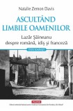 Cumpara ieftin Ascult&acirc;nd Limbile Oamenilor. Lazăr Șăineanu Despre Rom&acirc;nă, Idiș Și Franceză, Natalie Zemon Davis - Editura Polirom