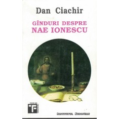 Ginduri Despre Nae Ionescu - Dan Ciachir