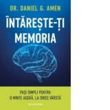 Intareste-ti memoria. Pasi simpli pentru o minte agera, la orice varsta - Dorina Tataran, Daniel G. Amen